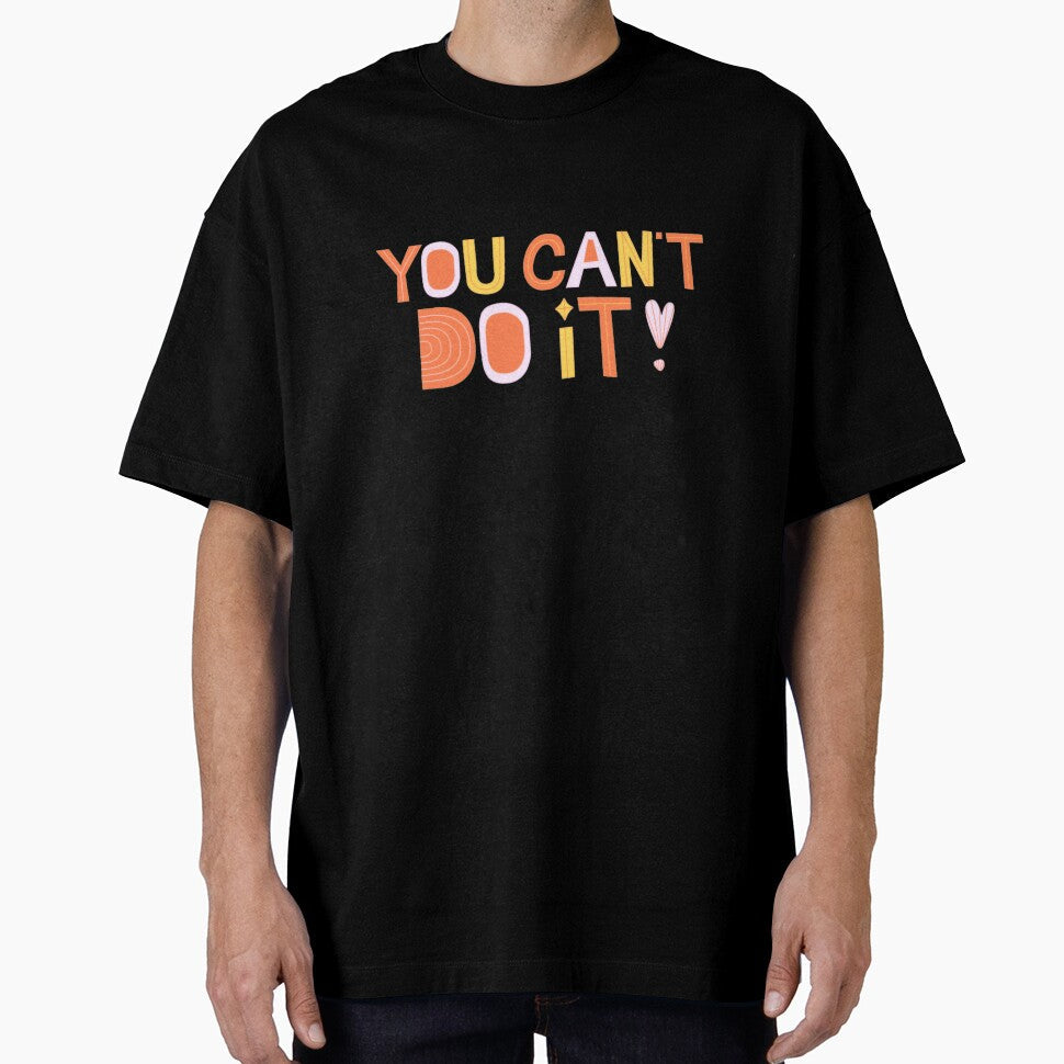 You Can't Do It! Unmotivational Quote by SillyFun Unisex T-shirt, Sweatshirt, Hoodie, Long Sleeve Tee - T-Shirt, Sweatshirt, Hoodie