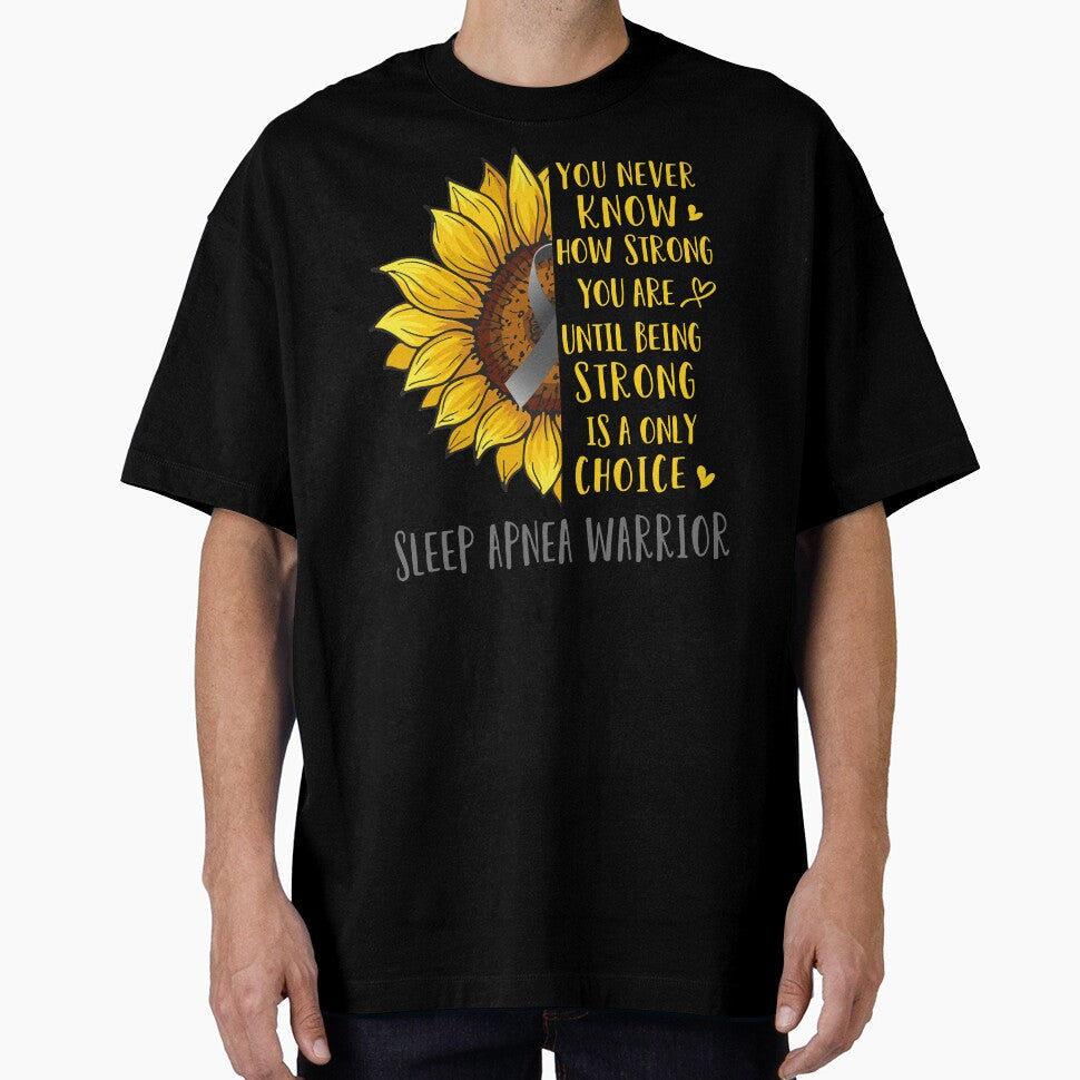 Sunflower You Never Know How Strong You Are Sleep Apnea Warrior by rechardtee Unisex T-shirt, Sweatshirt, Hoodie, Long Sleeve Tee - T-Shirt, Sweatshirt, Hoodie