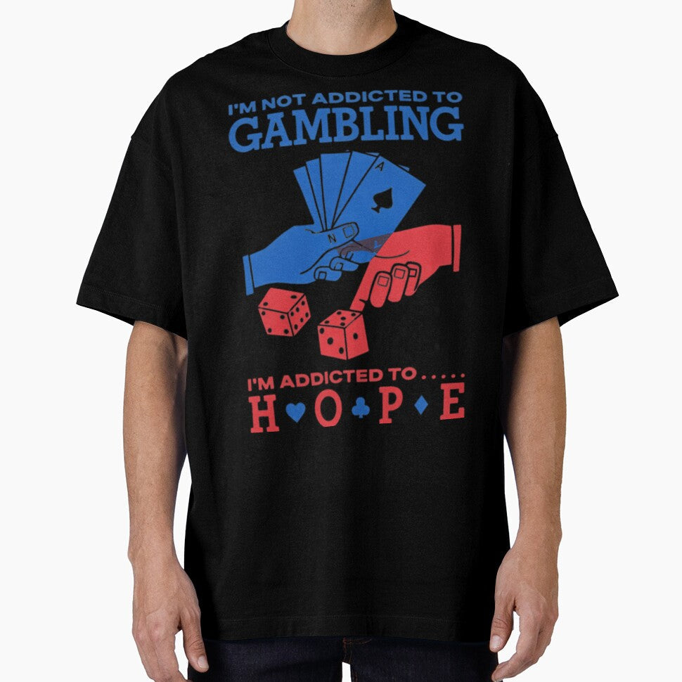Im Not Addicted To Gambling Im Addicted To Hope by J-Mindful Unisex T-shirt, Sweatshirt, Hoodie, Long Sleeve Tee - T-Shirt, Sweatshirt, Hoodie