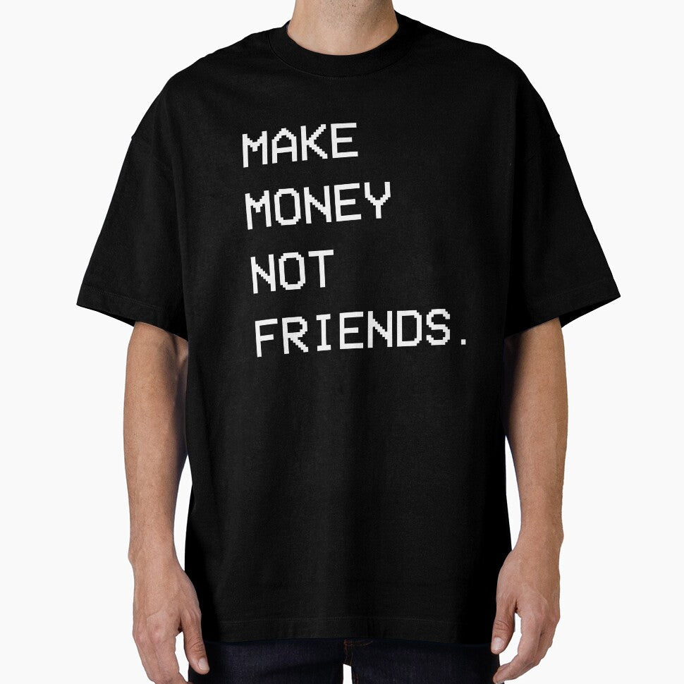 Make Money Not Friends. by Hachimon Unisex T-shirt, Sweatshirt, Hoodie, Long Sleeve Tee - T-Shirt, Sweatshirt, Hoodie
