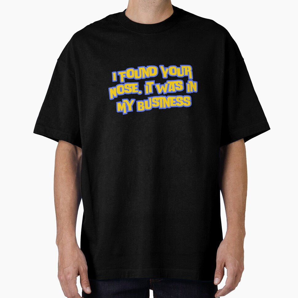 I Found Your Nose,It Was In My Business by rawaart1 Unisex T-shirt, Sweatshirt, Hoodie, Long Sleeve Tee - T-Shirt, Sweatshirt, Hoodie