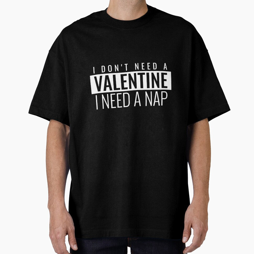 I DON'T NEED A VALENTINE I NEED A NAP. FUNNY VALENTINES QUOTE T-SHIRT by bestfunonline Unisex T-shirt, Sweatshirt, Hoodie, Long Sleeve Tee - T-Shirt, Sweatshirt, Hoodie