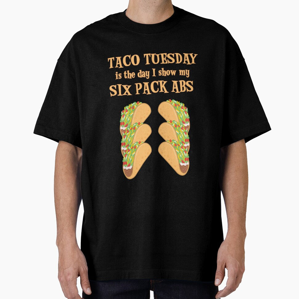 Taco Tuesday Is The Day I Show My Six Pack Abs by SassyYetClassy Unisex T-shirt, Sweatshirt, Hoodie, Long Sleeve Tee - T-Shirt, Sweatshirt, Hoodie