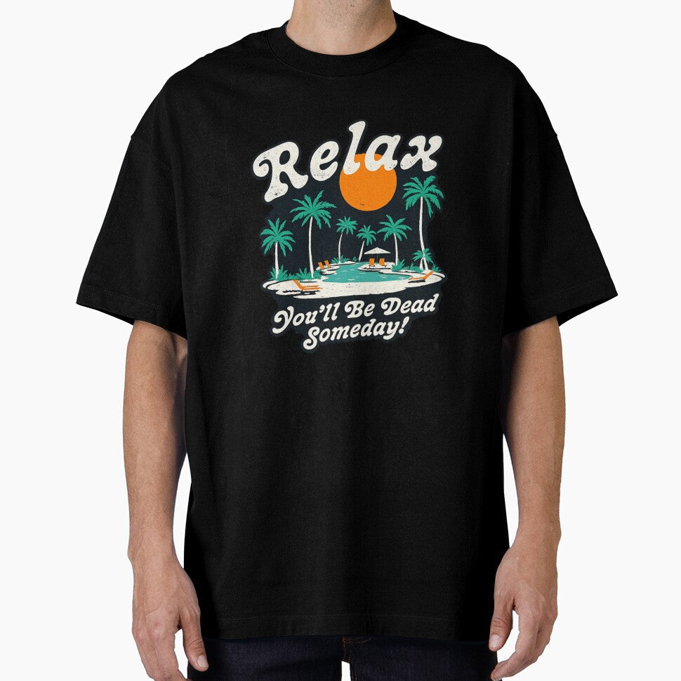 Relax Youll Be Dead Someday Funny Dark Humor Vacation by Dujosufot Unisex T-shirt, Sweatshirt, Hoodie, Long Sleeve Tee - T-Shirt, Sweatshirt, Hoodie