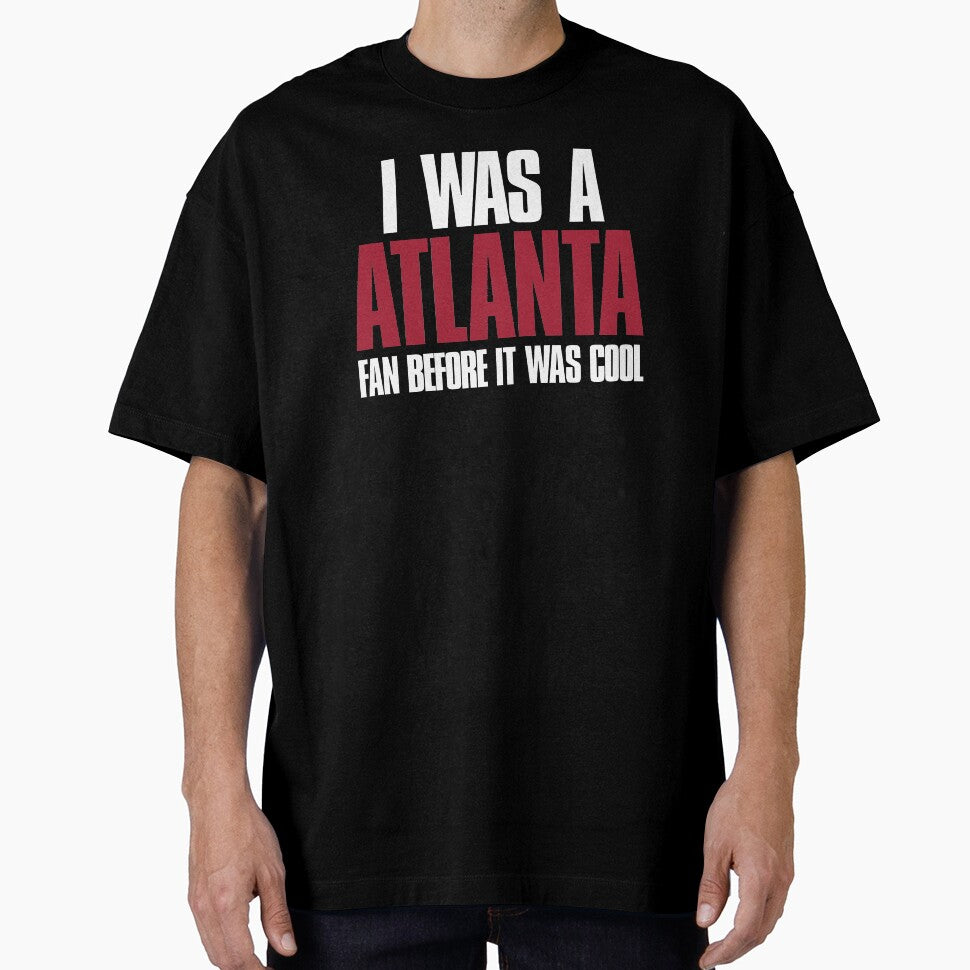 I was a Atlanta Fan before it was cool by elhefe Unisex T-shirt, Sweatshirt, Hoodie, Long Sleeve Tee - T-Shirt, Sweatshirt, Hoodie