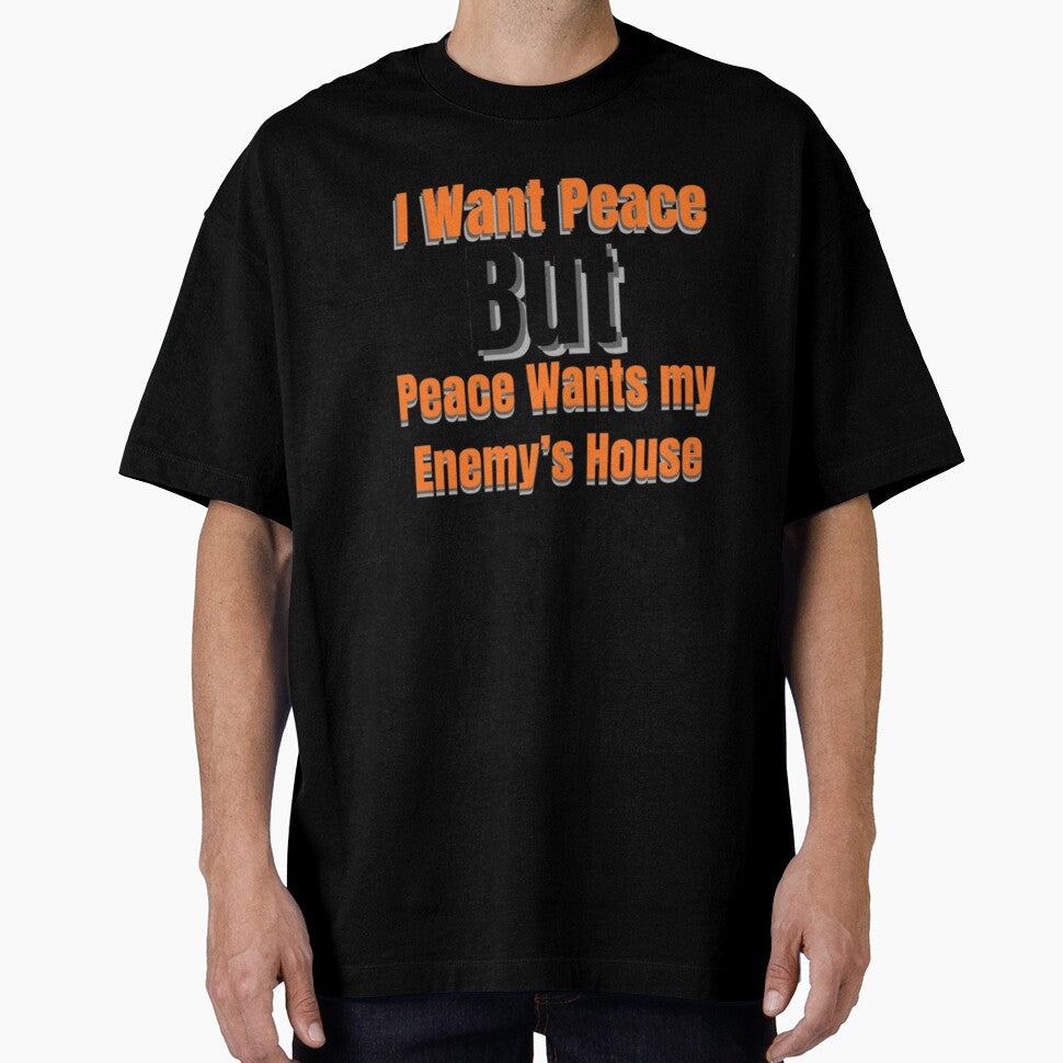 I Want Peace But Peace Wants My Enemys House  Funny Sarcastic Quote by Dew  Drop wear Unisex T-shirt, Sweatshirt, Hoodie, Long Sleeve Tee - T-Shirt, Sweatshirt, Hoodie