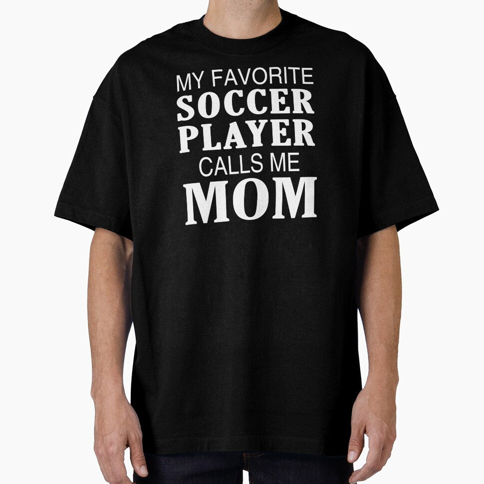 My Favorite Soccer Player Calls Me Mom  product by nikkidawn74 Unisex T-shirt, Sweatshirt, Hoodie, Long Sleeve Tee - T-Shirt, Sweatshirt, Hoodie