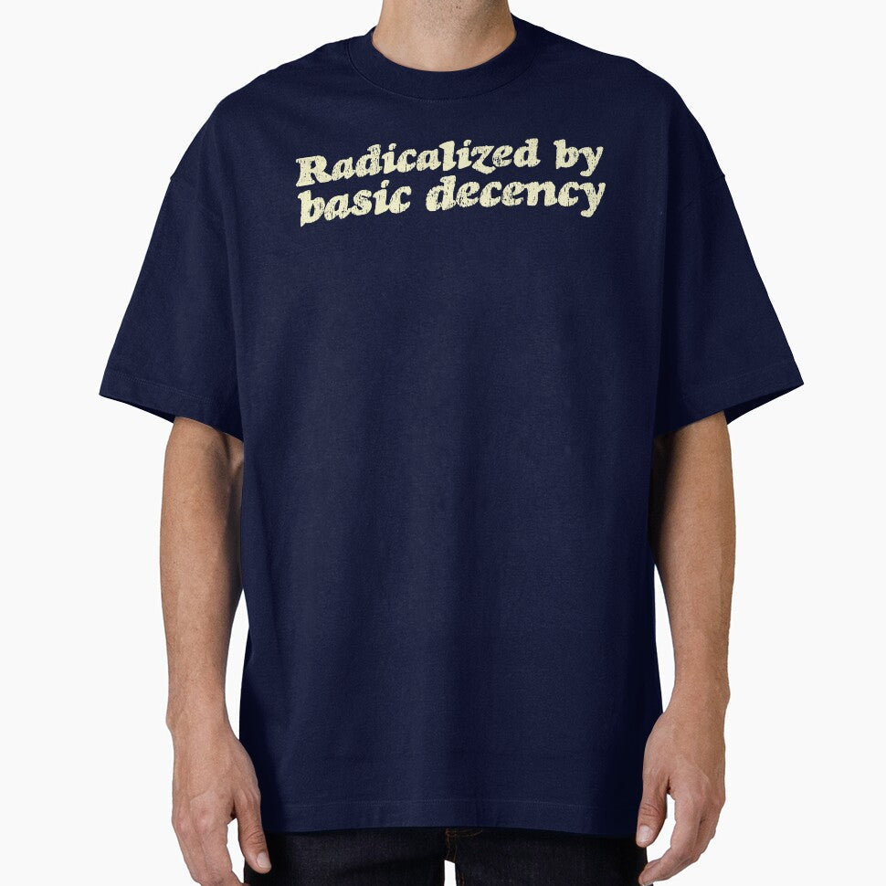 Radicalized By Basic Decency V3 - Cream by sillyjess Unisex T-shirt, Sweatshirt, Hoodie, Long Sleeve Tee - T-Shirt, Sweatshirt, Hoodie