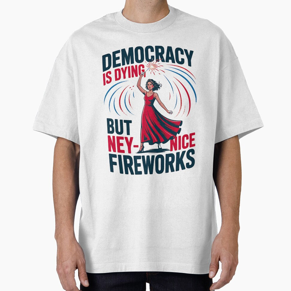 Womens Funny Democracy is Dying But Hey Nice Fireworks 4th Of July by PrintItStudio Unisex T-shirt, Sweatshirt, Hoodie, Long Sleeve Tee - T-Shirt, Sweatshirt, Hoodie
