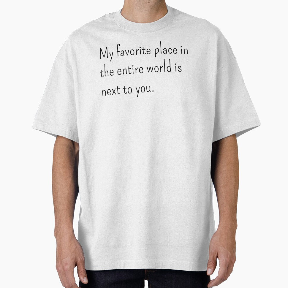 My favorite place in the entire world is next to you by gloriasd14 Unisex T-shirt, Sweatshirt, Hoodie, Long Sleeve Tee - T-Shirt, Sweatshirt, Hoodie
