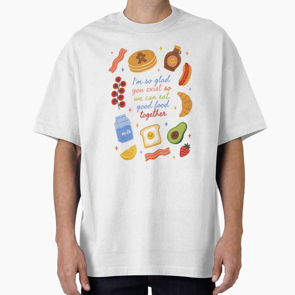 I'm So Glad You Exist So We Can Eat Good Food Together | Cute Food Friends Kawaii Breakfast Illustration by Snifferius - T-Shirt, Sweatshirt, Hoodie