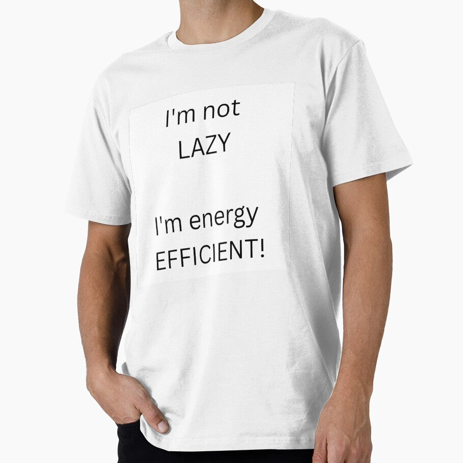 I'm Not Lazy I'm Energy Efficient Funny Sarcastic Quote Mug by SLS-Creations Unisex T-shirt, Sweatshirt, Hoodie, Long Sleeve Tee - T-Shirt, Sweatshirt, Hoodie