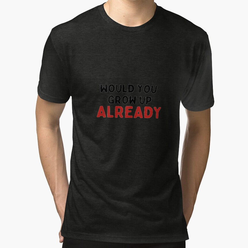 Would You Grow Up Already by Harley Webb Unisex T-shirt, Sweatshirt, Hoodie, Long Sleeve Tee - T-Shirt, Sweatshirt, Hoodie