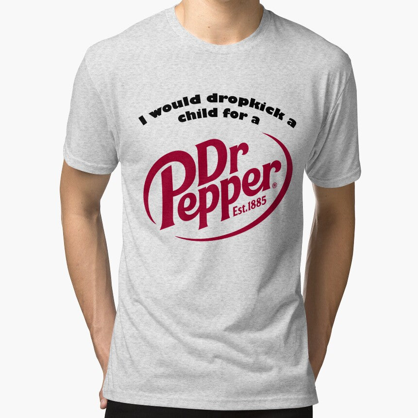 I would drop kick a child for a Dr.Pepper by DarkwingDave Unisex T-shirt, Sweatshirt, Hoodie, Long Sleeve Tee - T-Shirt, Sweatshirt, Hoodie