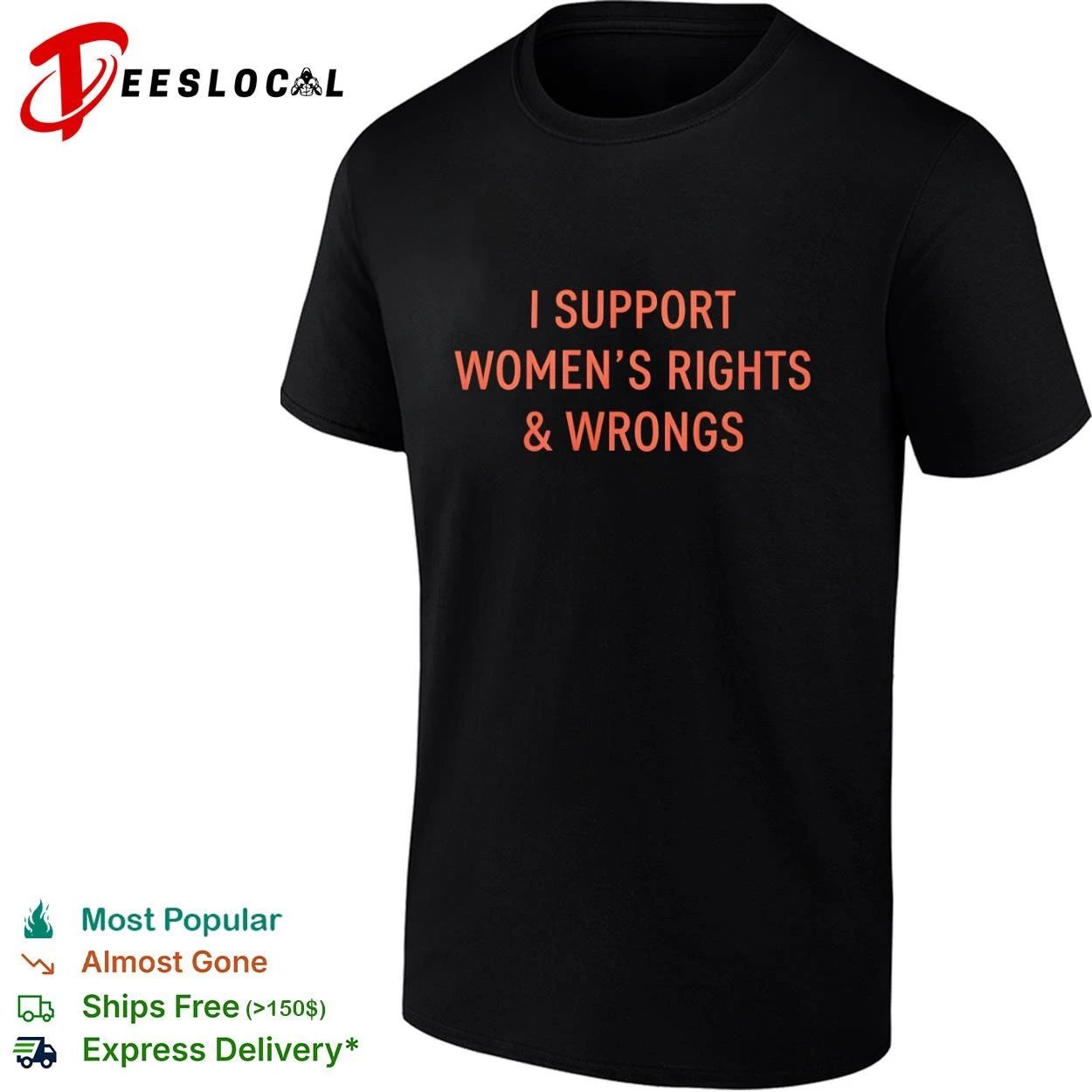 I Support Womens Rights and Wrongs feminist T-shirt Unisex T-shirt, Sweatshirt, Hoodie, Long Sleeve Tee - T-Shirt, Sweatshirt, Hoodie