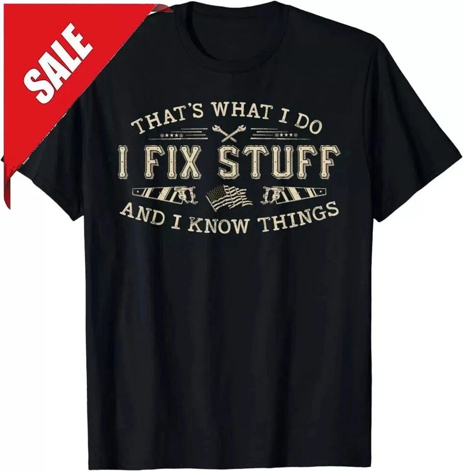 That's What I Do I Fix Stuff And I Know Things Funny Dad T-Shirt S-5XL Unisex T-shirt, Sweatshirt, Hoodie, Long Sleeve Tee - T-Shirt, Sweatshirt, Hoodie