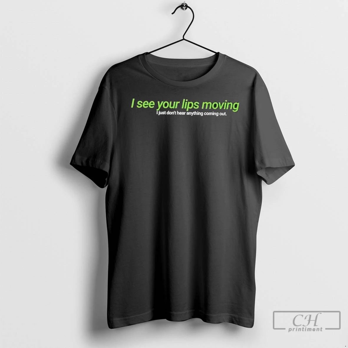 Premium I See Your Lips Moving I Just Dont Hear Anything Coming Out Unisex T-shirt, Sweatshirt, Hoodie, Long Sleeve Tee - T-Shirt, Sweatshirt, Hoodie