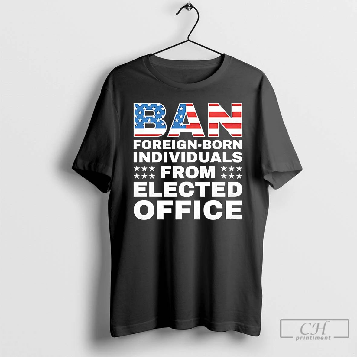 Premium Ban Foreign Born Individuals From Elected Office T Shirts Unisex T-shirt, Sweatshirt, Hoodie, Long Sleeve Tee - T-Shirt, Sweatshirt, Hoodie