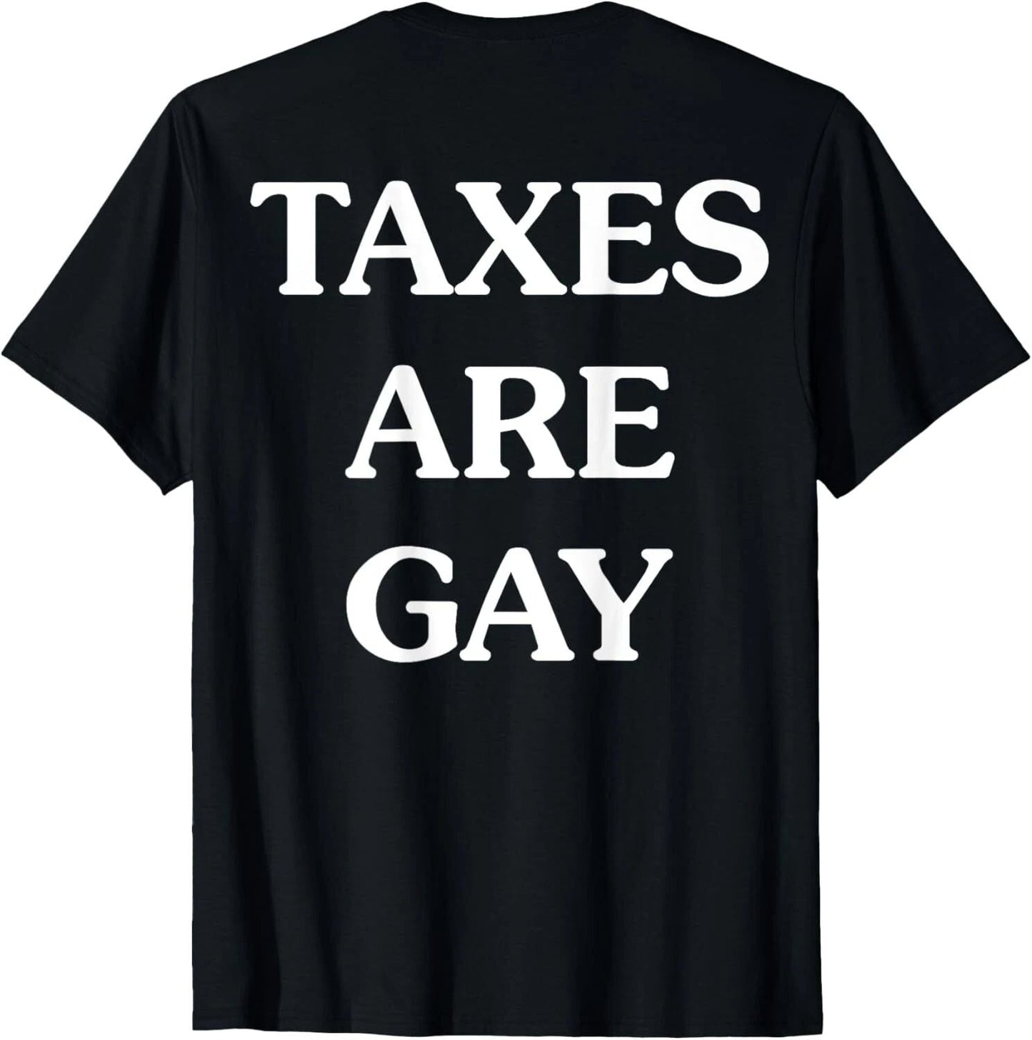 Funny Taxes Are Gay T-Shirt ON BACK S-3XL Unisex T-shirt, Sweatshirt, Hoodie, Long Sleeve Tee - T-Shirt, Sweatshirt, Hoodie
