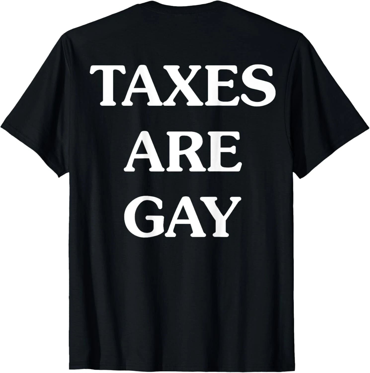 Funny Taxes Are Gay T-Shirt ON BACK S-3XL Unisex T-shirt, Sweatshirt, Hoodie, Long Sleeve Tee - T-Shirt, Sweatshirt, Hoodie