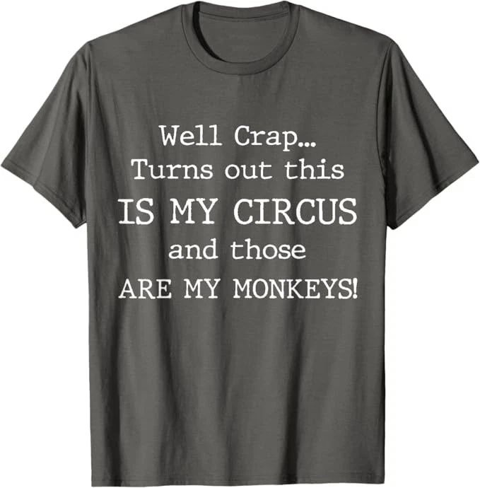 Crap, Turns Out This is My Circus and Those are My Monkeys T-Shirt Unisex T-shirt, Sweatshirt, Hoodie, Long Sleeve Tee - T-Shirt, Sweatshirt, Hoodie