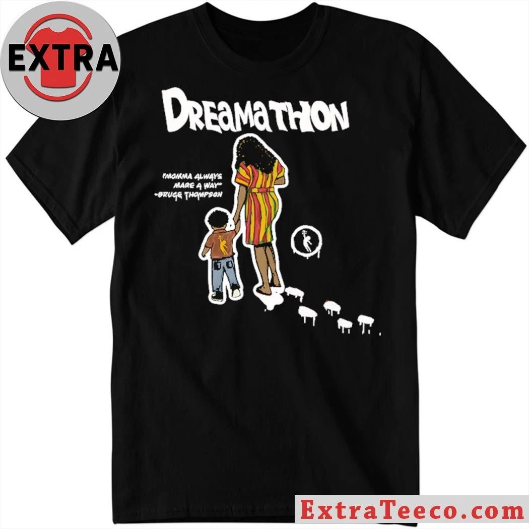 Dreamathon Mama Made A Way Dreams Shirt Unisex T-shirt, Sweatshirt, Hoodie, Long Sleeve Tee - T-Shirt, Sweatshirt, Hoodie
