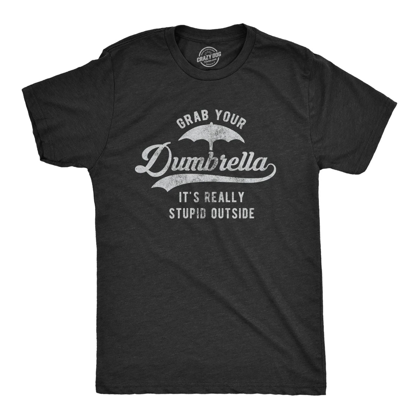 Mens Grab Your Dumbrella It's Really Stupid Outside T Shirt Funny Sarcastic Unisex T-shirt, Sweatshirt, Hoodie, Long Sleeve Tee - T-Shirt, Sweatshirt, Hoodie