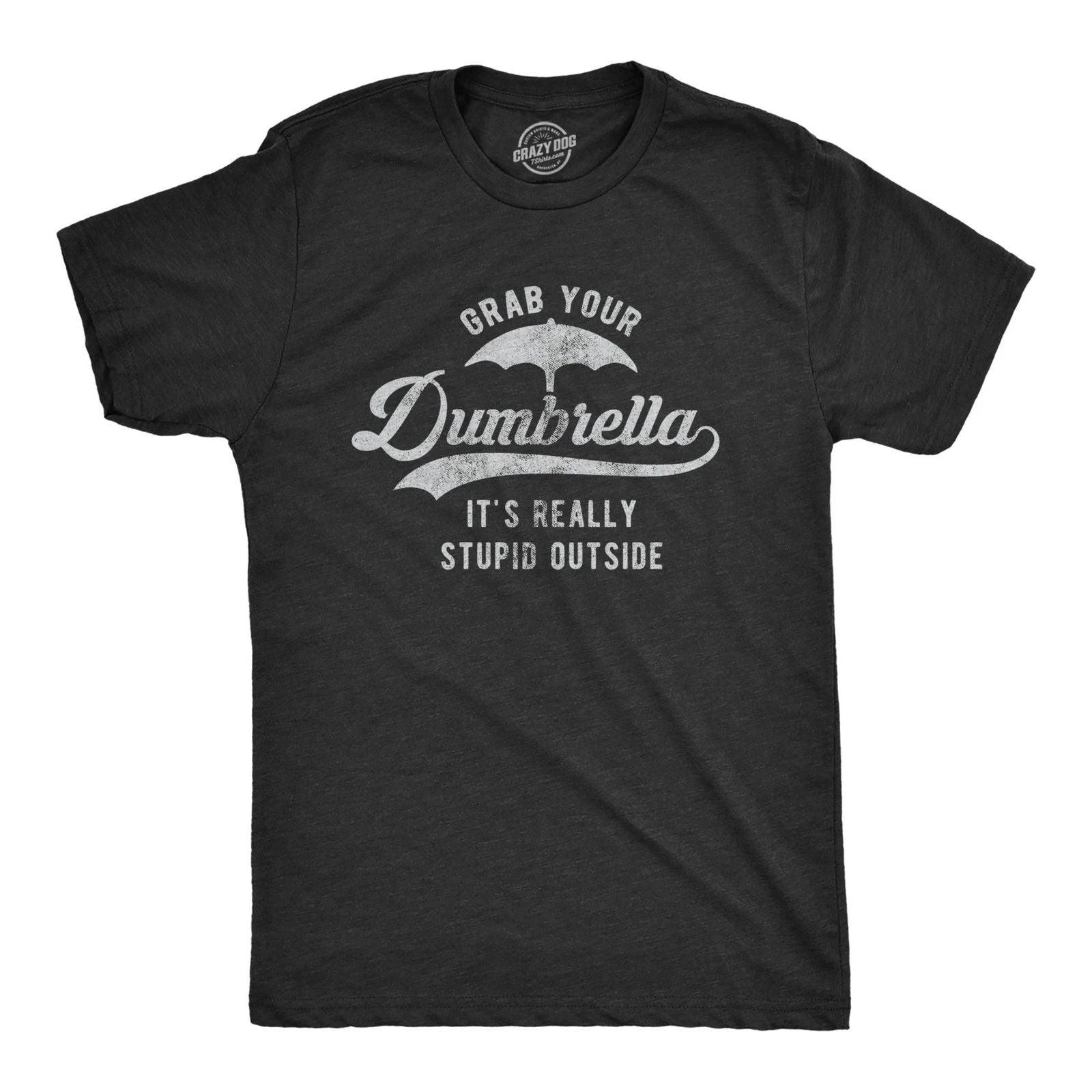 Mens Grab Your Dumbrella It's Really Stupid Outside T Shirt Funny Sarcastic Unisex T-shirt, Sweatshirt, Hoodie, Long Sleeve Tee - T-Shirt, Sweatshirt, Hoodie