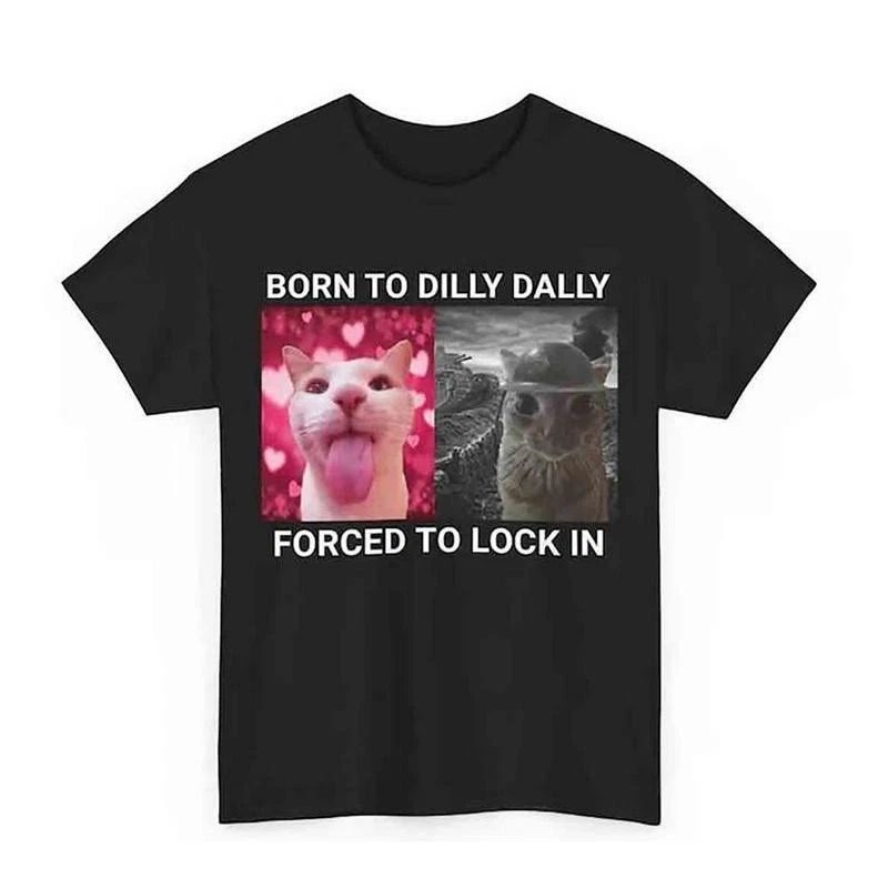 Born To Dilly Dally Forced To Lock In T-shirt Popular Meme Funny Cat Shirt Unisex T-shirt, Sweatshirt, Hoodie, Long Sleeve Tee - T-Shirt, Sweatshirt, Hoodie