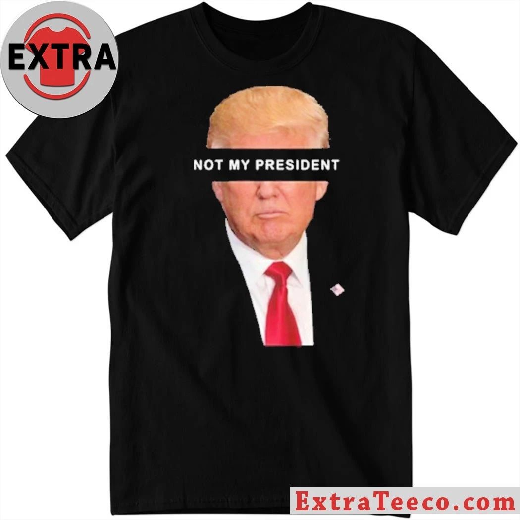 Trump Is Not My President Shirt Unisex T-shirt, Sweatshirt, Hoodie, Long Sleeve Tee - T-Shirt, Sweatshirt, Hoodie