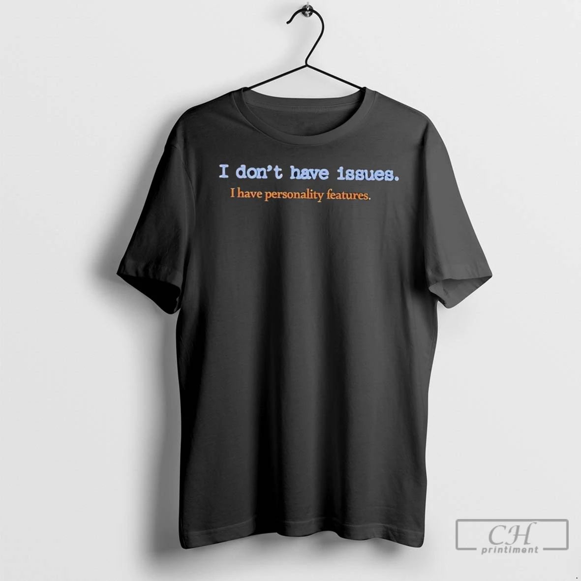 Premium I Dont Have Issues I Have Personality Features Unisex T-shirt, Sweatshirt, Hoodie, Long Sleeve Tee - T-Shirt, Sweatshirt, Hoodie