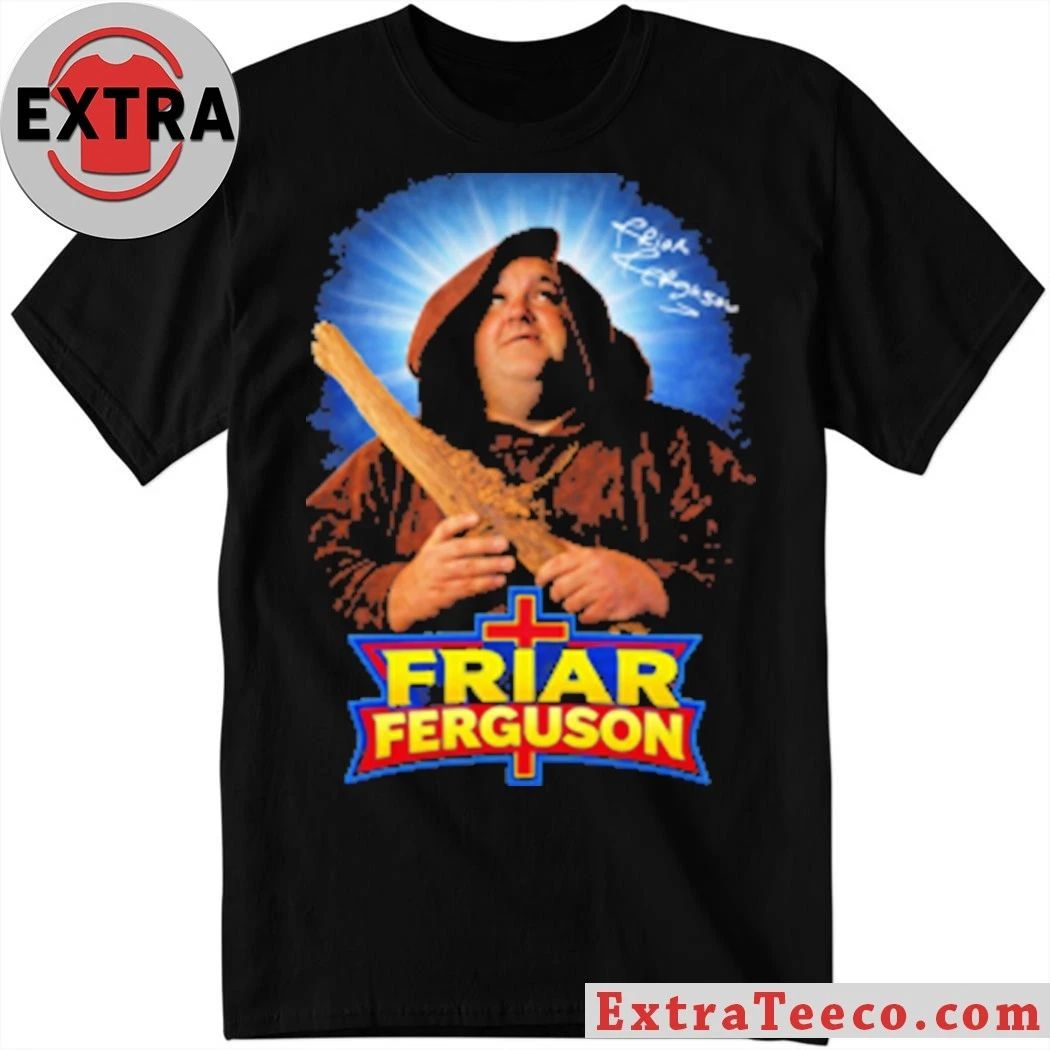 Friar Ferguson Shirt Unisex T-shirt, Sweatshirt, Hoodie, Long Sleeve Tee - T-Shirt, Sweatshirt, Hoodie