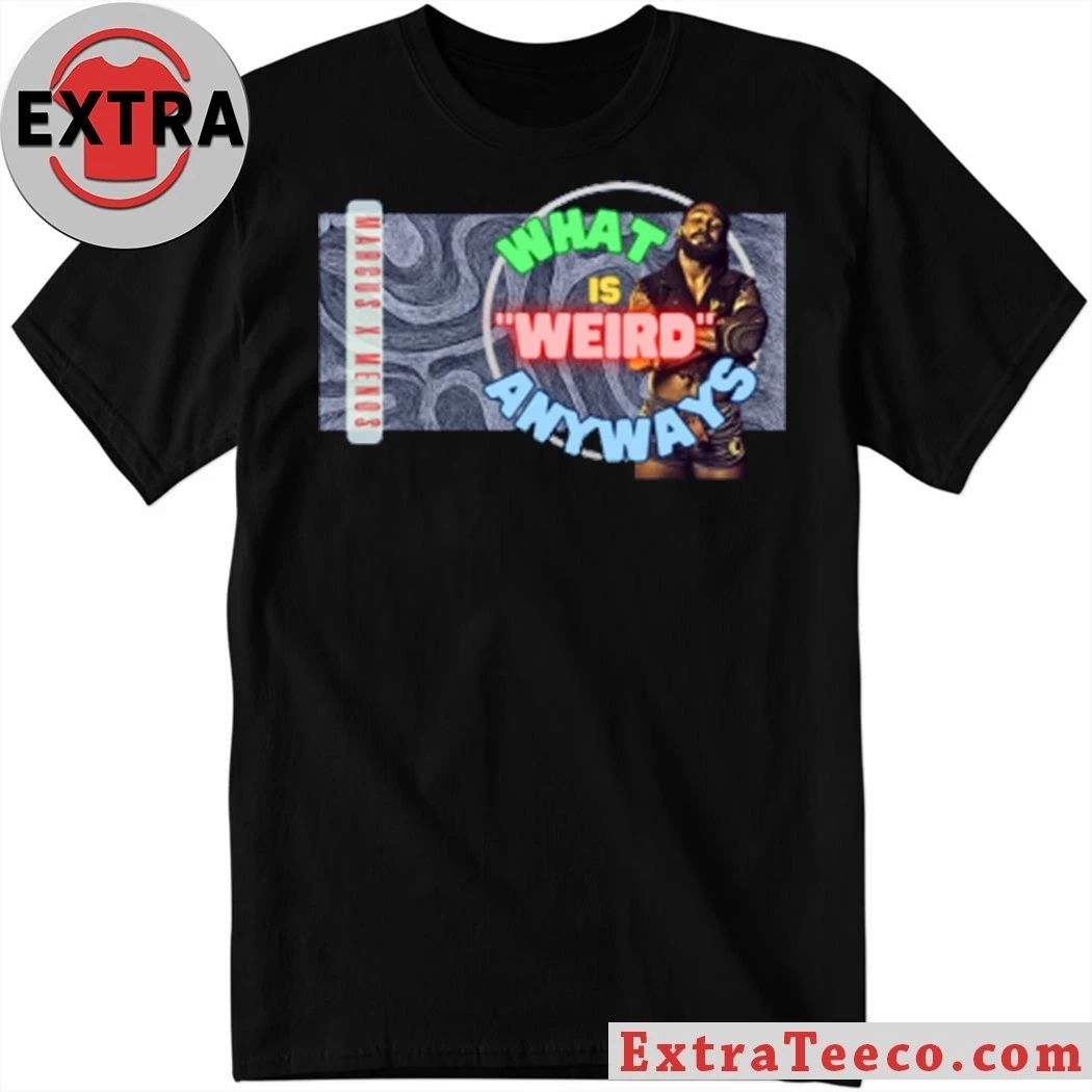 Original Whats weird also anyways Shirt Unisex T-shirt, Sweatshirt, Hoodie, Long Sleeve Tee - T-Shirt, Sweatshirt, Hoodie