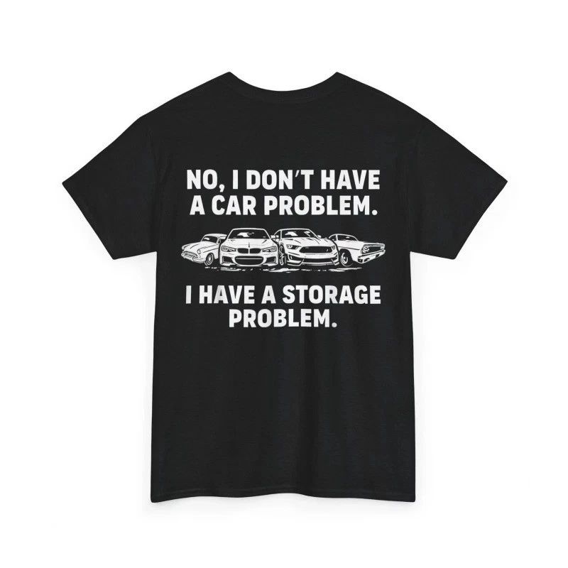 No I Don't Have a car Problem I Have a Storage Problem (On Back) T-Shirt Unisex T-shirt, Sweatshirt, Hoodie, Long Sleeve Tee - T-Shirt, Sweatshirt, Hoodie