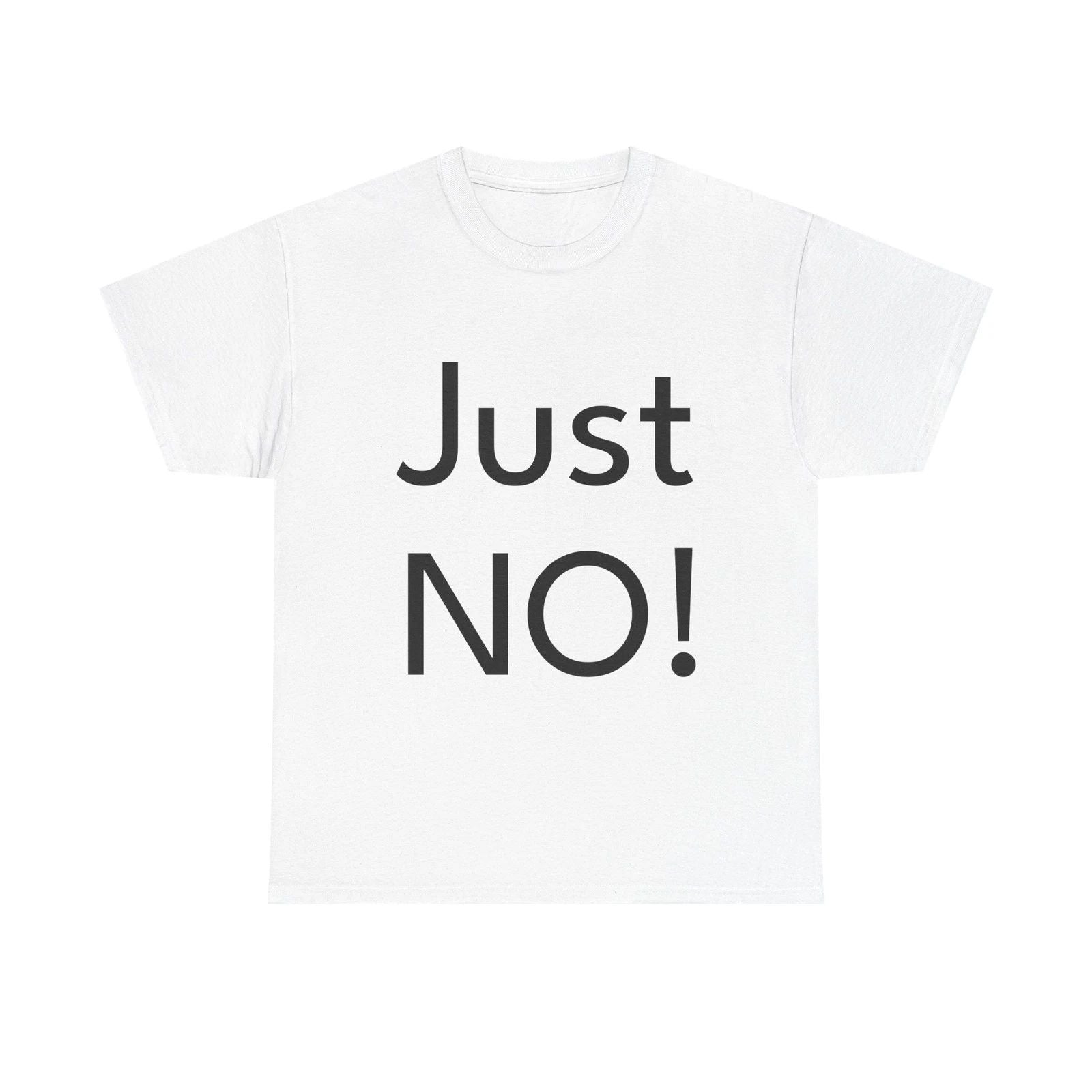 Just NO! Shirt Funny Casual Graphic Tee Joke Gift Unisex T-shirt, Sweatshirt, Hoodie, Long Sleeve Tee - T-Shirt, Sweatshirt, Hoodie