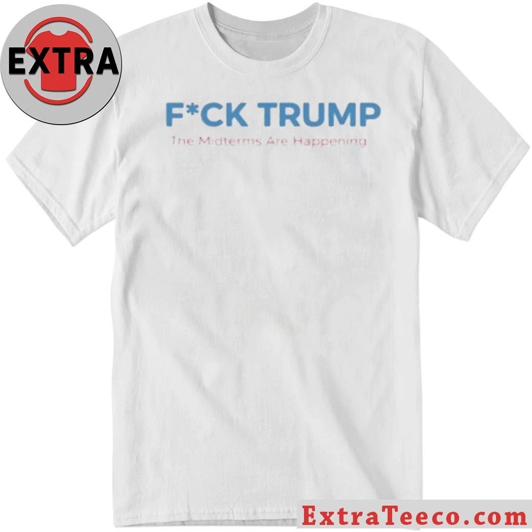 Fck Trump The Midterms Are Happening Shirt Unisex T-shirt, Sweatshirt, Hoodie, Long Sleeve Tee - T-Shirt, Sweatshirt, Hoodie
