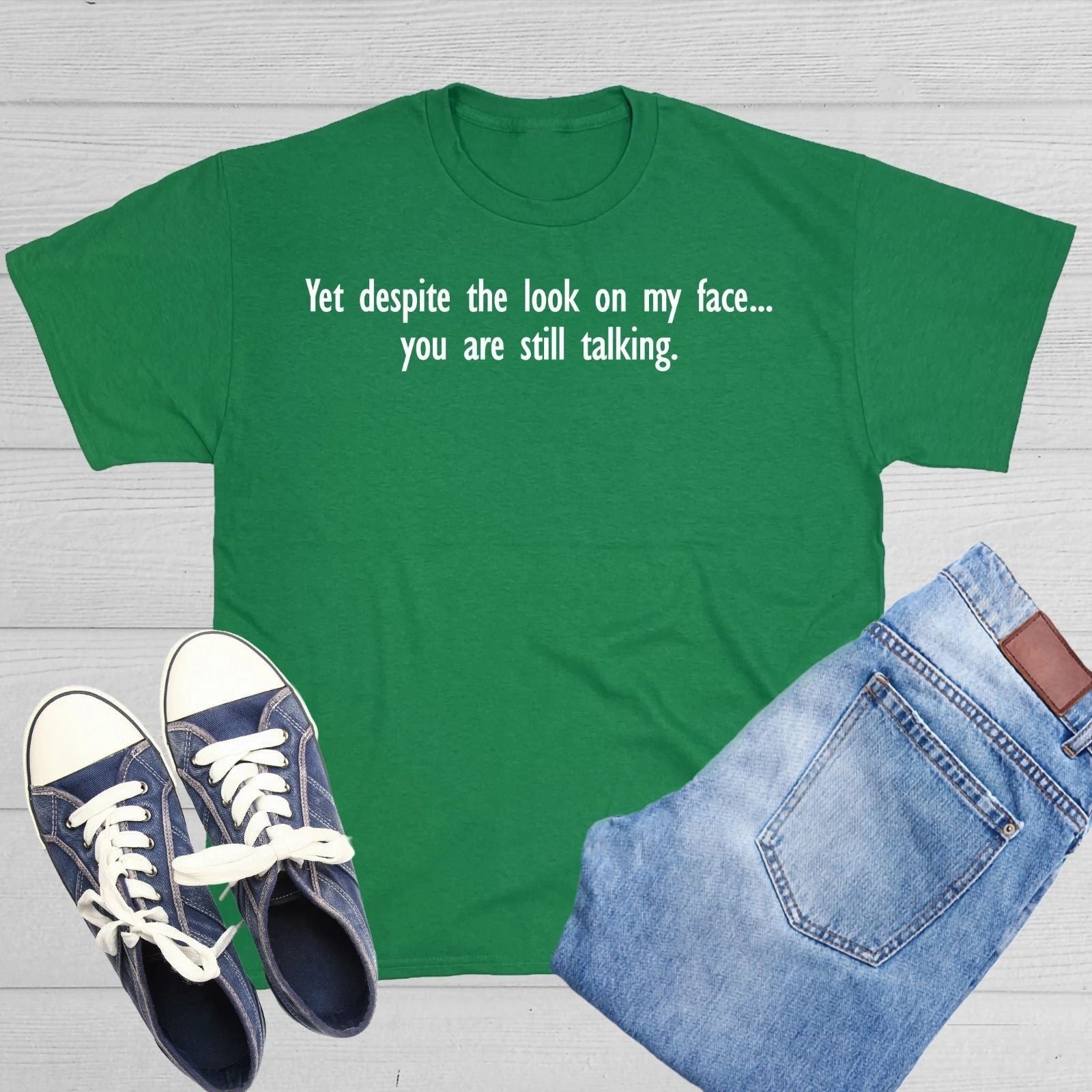 Yet Despite The Look On My Face You Are Still Talking Sarcastic Funny T-Shirts Unisex T-shirt, Sweatshirt, Hoodie, Long Sleeve Tee - T-Shirt, Sweatshirt, Hoodie