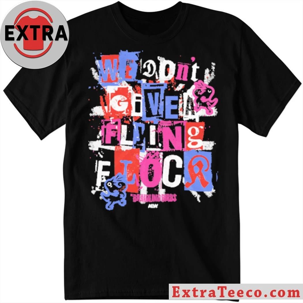 The Brawling Birds We Dont Give a Flying Flock Shirt Unisex T-shirt, Sweatshirt, Hoodie, Long Sleeve Tee - T-Shirt, Sweatshirt, Hoodie