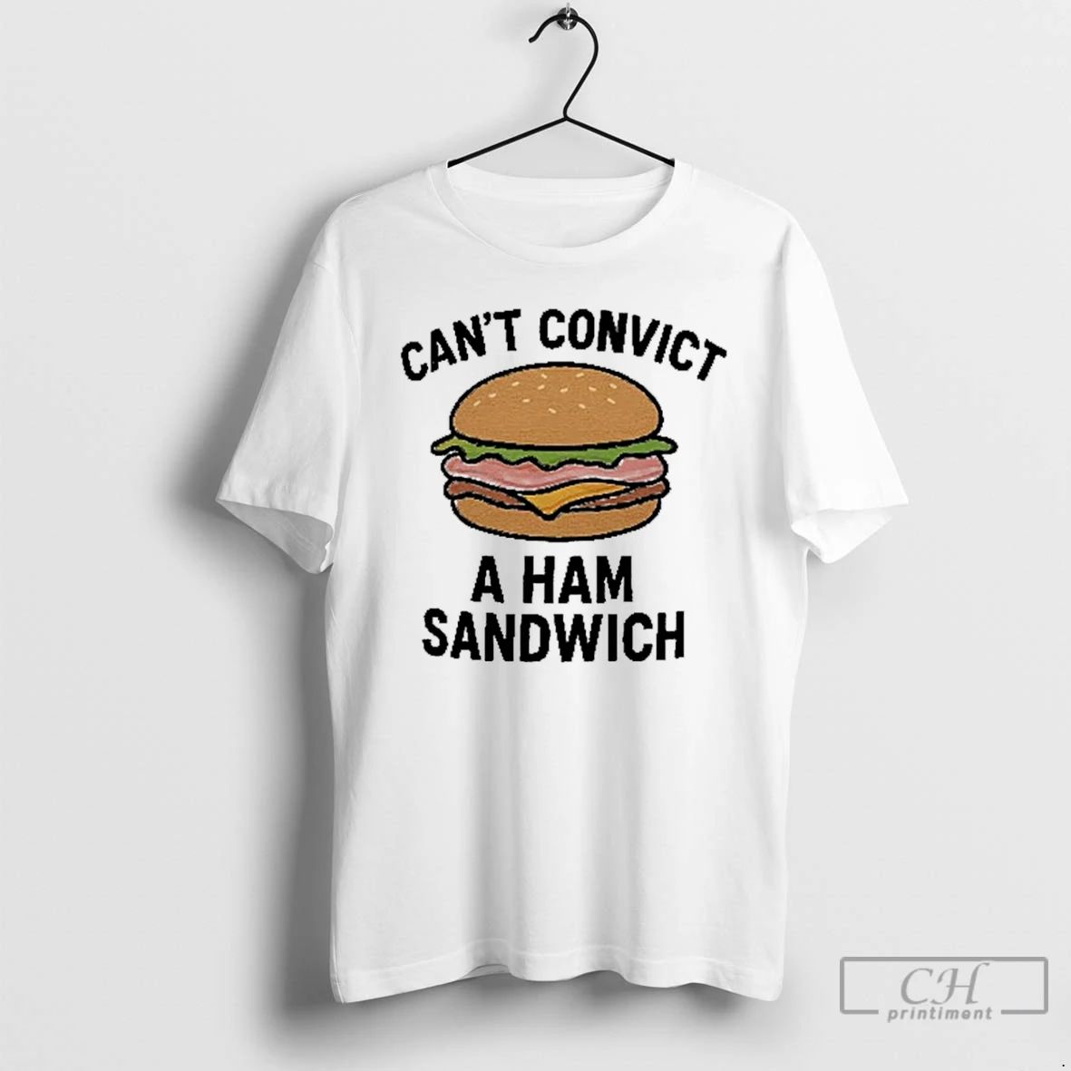 Premium Cant Convict A Ham Sandwich T Shirts Unisex T-shirt, Sweatshirt, Hoodie, Long Sleeve Tee - T-Shirt, Sweatshirt, Hoodie