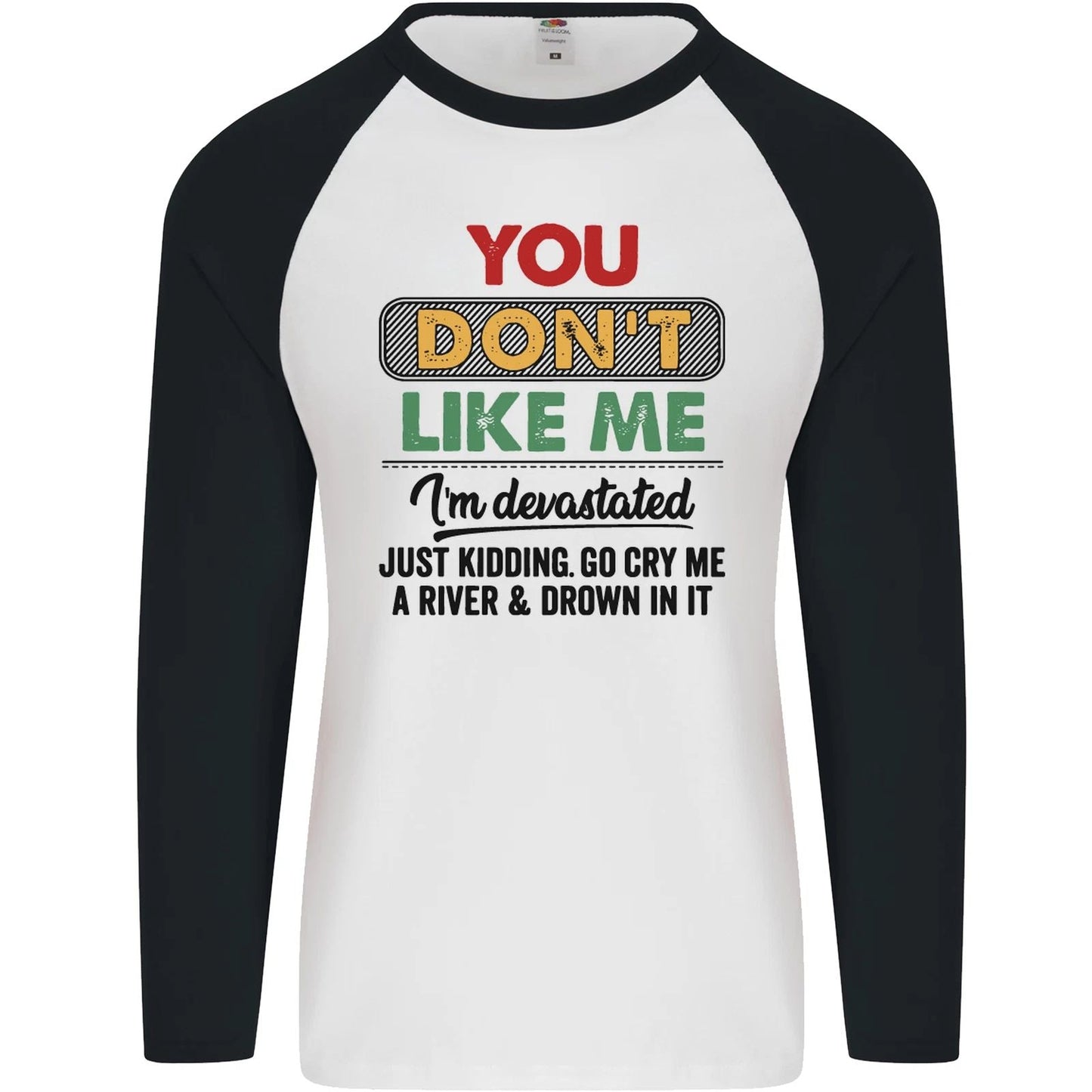 You Dont Like Me Funny Sarcastic Slogan Mens L/S Baseball T-Shirt Unisex T-shirt, Sweatshirt, Hoodie, Long Sleeve Tee - T-Shirt, Sweatshirt, Hoodie
