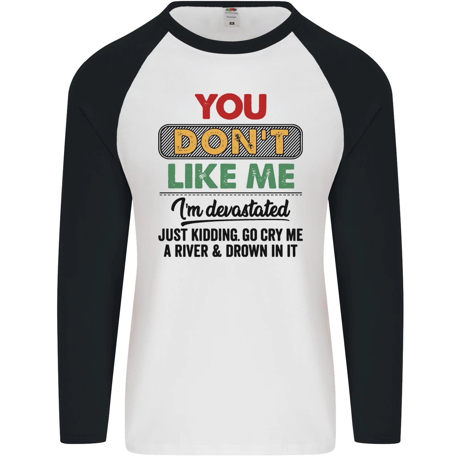 You Dont Like Me Funny Sarcastic Slogan Mens L/S Baseball T-Shirt Unisex T-shirt, Sweatshirt, Hoodie, Long Sleeve Tee - T-Shirt, Sweatshirt, Hoodie