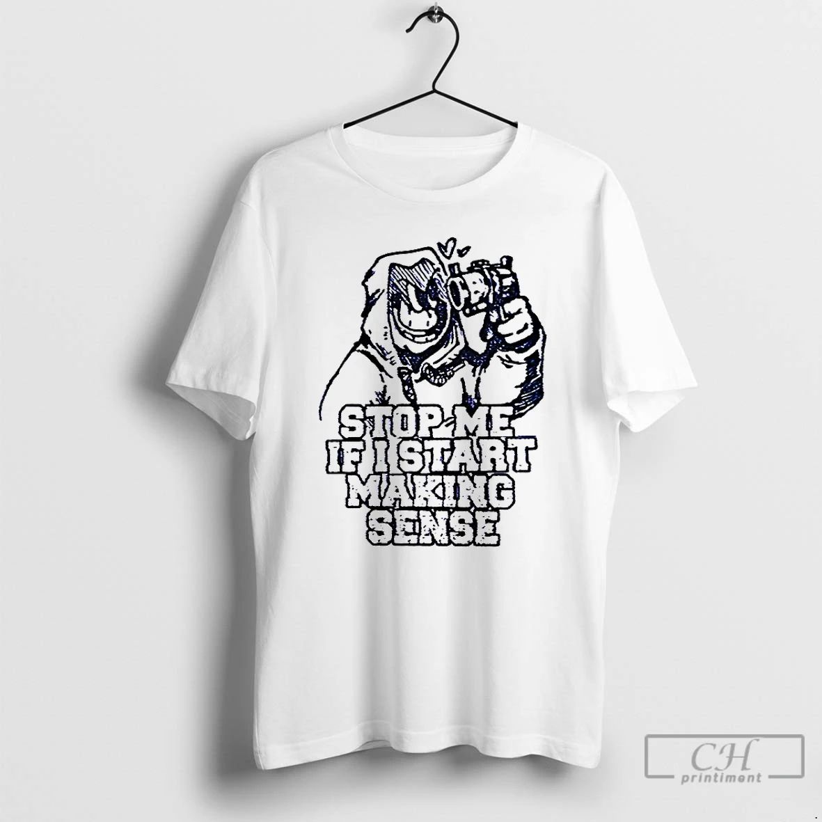 Premium Stop Me If I Start Making Sense T Shirts Unisex T-shirt, Sweatshirt, Hoodie, Long Sleeve Tee - T-Shirt, Sweatshirt, Hoodie