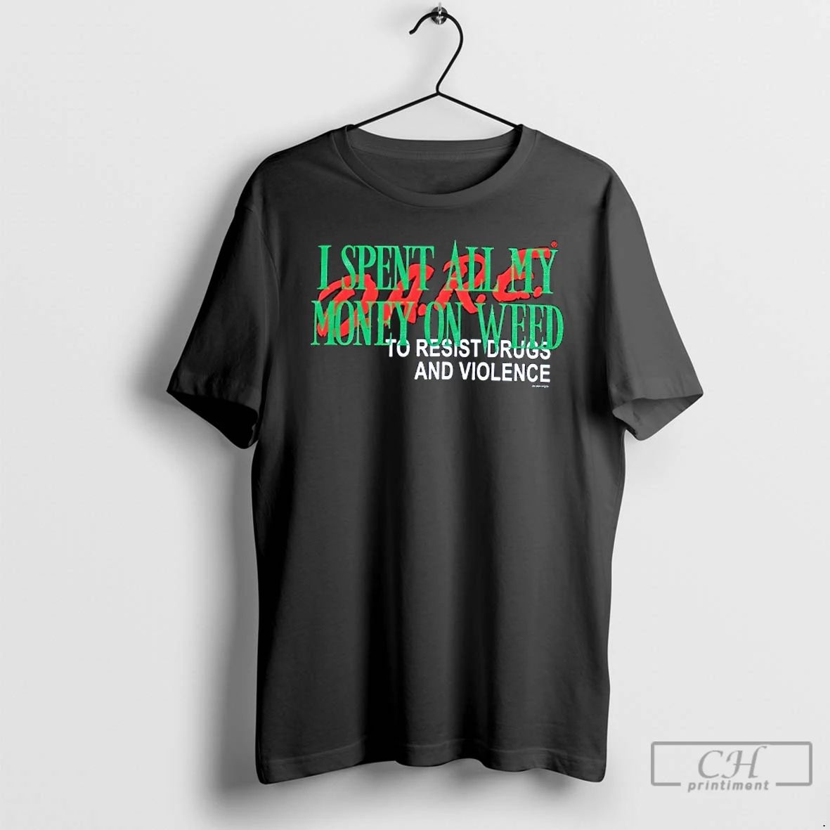 Premium I Spent All My Money On Weed To Resist Drugs And Violence T Shirts Unisex T-shirt, Sweatshirt, Hoodie, Long Sleeve Tee - T-Shirt, Sweatshirt, Hoodie