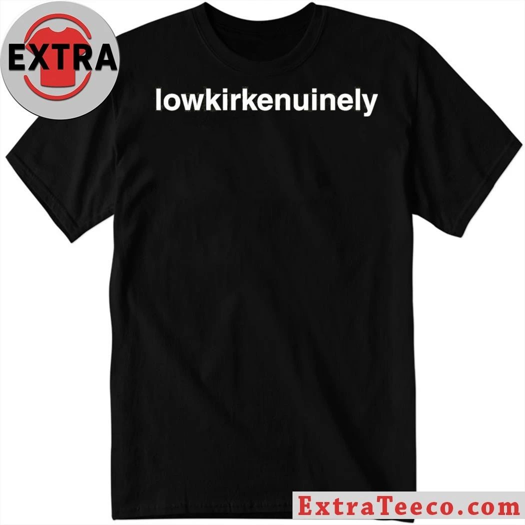 Original Lowkirkenuinely Shirt Unisex T-shirt, Sweatshirt, Hoodie, Long Sleeve Tee - T-Shirt, Sweatshirt, Hoodie