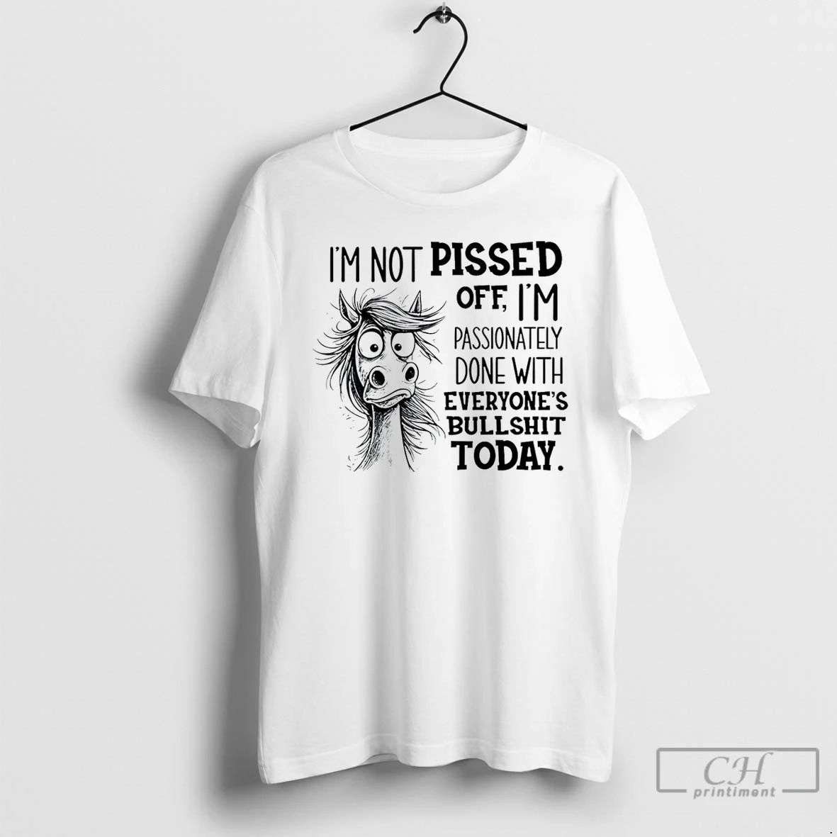 Premium Horse Im Not Pissed Off Im Passionately Done With Everyones Bullshit Today T Shirts - T-Shirt, Sweatshirt, Hoodie