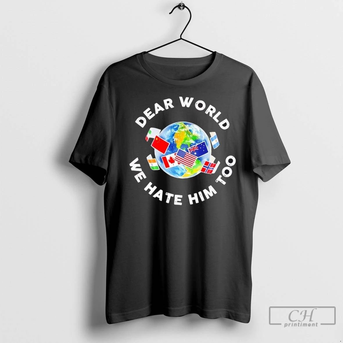 Premium Dear World We Hate Him Too Flags Unisex T-shirt, Sweatshirt, Hoodie, Long Sleeve Tee - T-Shirt, Sweatshirt, Hoodie