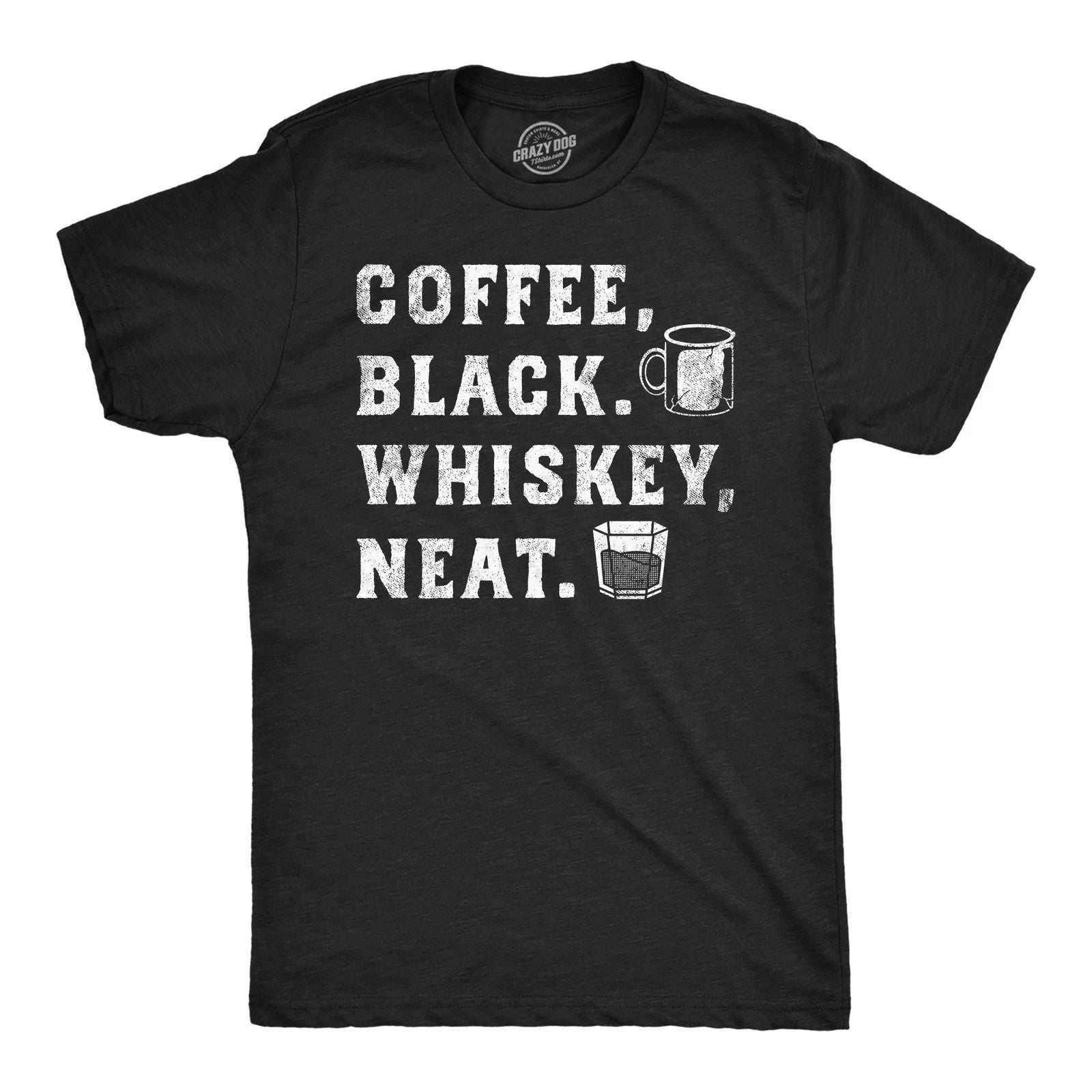 Mens Funny T Shirts Coffee Black Whiskey Neat Drinking Tee for Men Unisex T-shirt, Sweatshirt, Hoodie, Long Sleeve Tee - T-Shirt, Sweatshirt, Hoodie