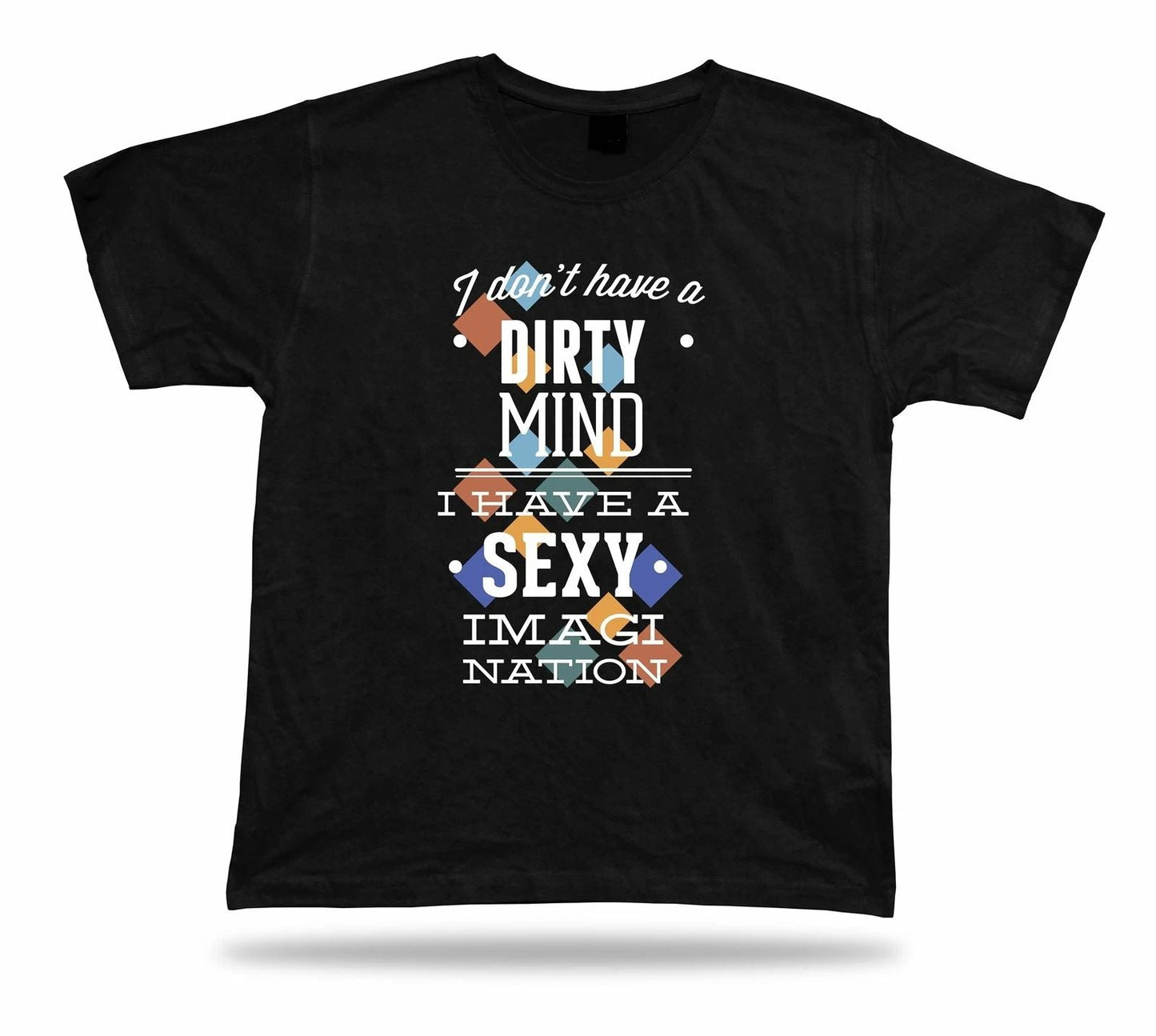 I Don't Have A Dirty Mind I Have A Sexy Imagination modern tshirt stylish design Unisex T-shirt, Sweatshirt, Hoodie, Long Sleeve Tee - T-Shirt, Sweatshirt, Hoodie