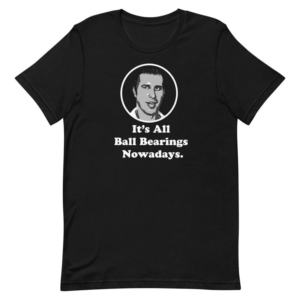 It's All Ball Bearings Nowadays Fletch Chevy Chase Quote Graphic Unisex t-shirt Unisex T-shirt, Sweatshirt, Hoodie, Long Sleeve Tee - T-Shirt, Sweatshirt, Hoodie