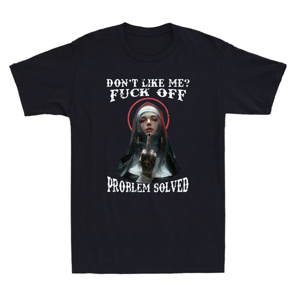 Don't Like Me? Fck Off  Problem Solved Defiant Nun Gothic Evil Men's T-Shirt Unisex T-shirt, Sweatshirt, Hoodie, Long Sleeve Tee - T-Shirt, Sweatshirt, Hoodie